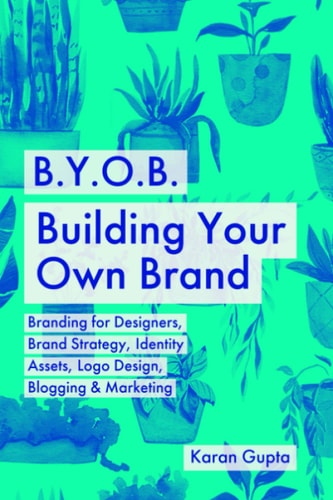 B. Y. O. B. Building Your Own Brand Branding for Designers, Brand Strategy, Identity Assets, Logo Design, Blogging and Marketing