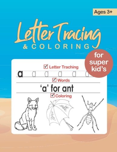 Letter Tracing and Coloring for Super Kid's (Aged 3+) Letter Tracing with Animals Letter Tracing and Coloring Books for Kids Ages 3 And Up