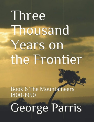 Three Thousand Years on the Frontier Book 6 The Mountaineers 1800-1950