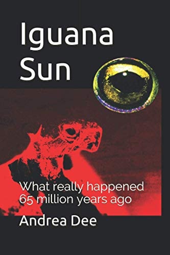 Iguana Sun What Really Happened 65 Million Years Ago