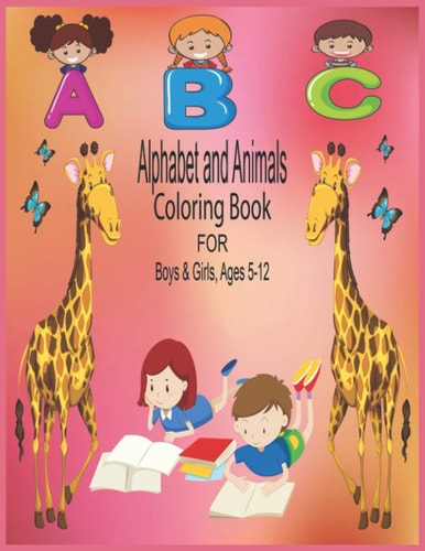 ABC Alphabet and Animals Coloring Book for Boys & Girls, Ages 5-12 The Book Is for Boys and Girls