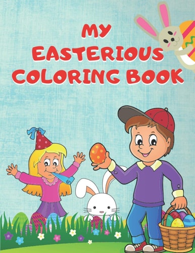 My Easterious Coloring Book My First Easter Book I an Easter Coloring Book for Kids [with Cute and Fun Easter Images (Baskets - Eggs - Bunnies - Chickens - Farm)] / 8. 5 X 11 Inches and 50 Pages