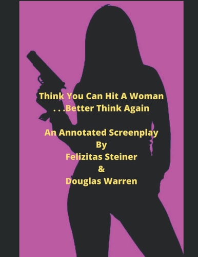 Think You Can Hit a Woman . . . Better Think Again An Annotated Screenplay