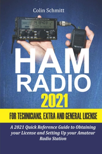 Ham Radio 2021 For Technicians, Extras and General License A 2021 Quick Reference Guide to Obtaining License and Setting Up Your Amateur Radio Station