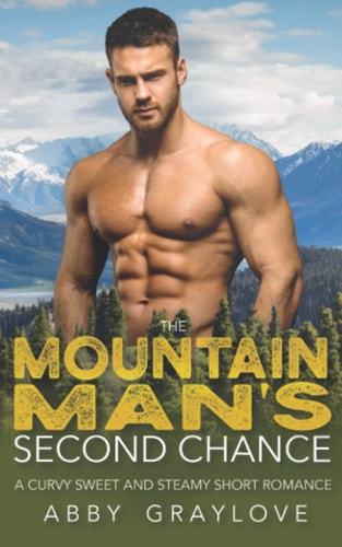 The Mountain Man's Second Chance A Curvy Sweet and Steamy Short Romance
