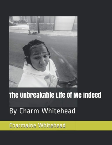 The Unbreakable Life Of Me Indeed By Charm Whitehead