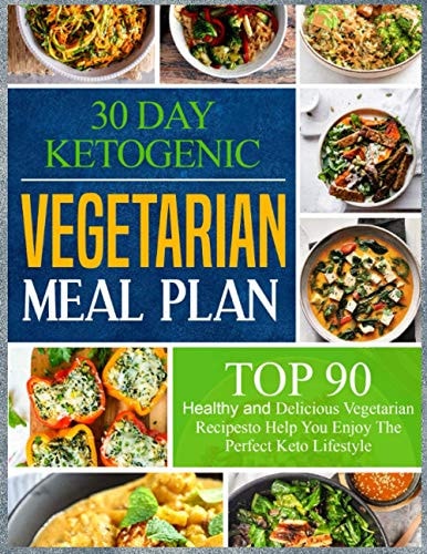 30 Day Ketogenic Vegetarian Meal Plan Top 90 Healthy and Delicious Vegetarian Recipes to Help You Enjoy The Perfect Keto Lifestyle