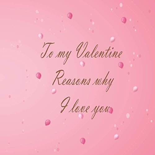 To My Valentine Reasons why I Love You Love Journal that Says "Reasons why I Love You." White Pages with Prompts, Size: 8,5*8,5 Inches, Matte Cover with Colorful Design