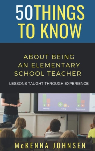 50 Things to Know About Being an Elementary School Teacher Lessons Taught Through Experience