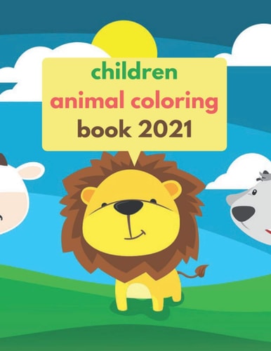 Children Animal Coloring Book 2021 Animal Coloring Book for Kids 2021 Ages 2-4-6-8 Pages, 44 Size 8. 5 X 11