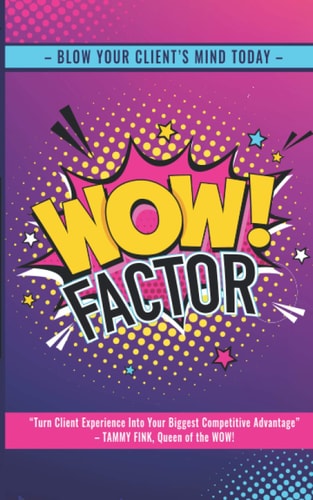 WOW!Factor Mind-Blowing Client Experiences Can Be Your Biggest Competitive Advantage