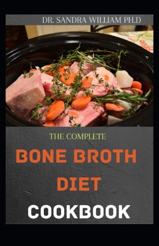 The Complete Bone Broth Diet Cookbook Easy And Fresh Recipes for Delicious Broths, Stocks and Bases