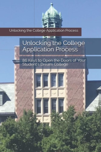 UNLOCKING THE COLLEGE APPLICATION PROCESS 86 Keys to Open the Doors of Your Student's Dream College