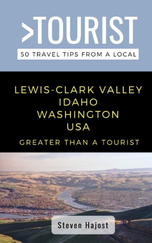 Greater Than a Tourist- Lewis-Clark Valley Idaho & Washington USA Travel Tips From a Local