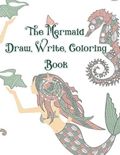 The Mermaid Draw, Write, Coloring Book A Fun Coloring Gift Book for Mermaid Lovers Everywhere, Great for Both Children and Adults, Relaxation with Stress Relieving Designs