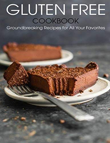 Gluten Free Cookbook Groundbreaking Recipes for All Your Favorites