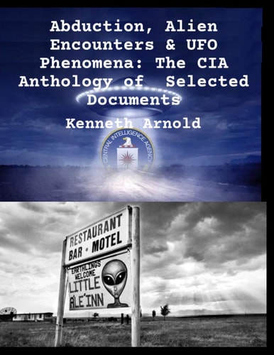 Abduction, Alien Encounters & UFO Phenomena The CIA Anthology of Selected Documents