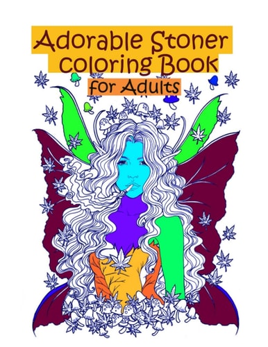 Adorable Stoner Coloring Book for Adults The Stoner's Psychedelic Coloring Book for Adults, Stress Relief and Great Therapy