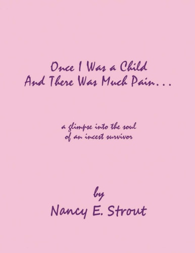 Once I Was a Child And There Was Much Pain ... a Glimpse Into the Soul of an Incest Survivor
