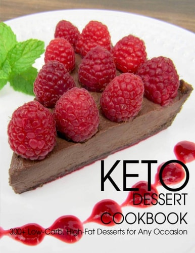 Keto Dessert Cookbook 300+ Low-Carb, High-Fat Desserts for Any Occasion
