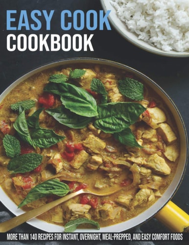 Easy Cook Cookbook More Than140 Recipes For Instant, Overnight, Meal-Prepped, And Easy Comfort Foods