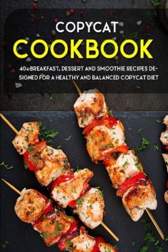Copycat Cookbook 40+ Breakfast, Dessert and Smoothie Recipes Designed for a Healthy and Balanced Copycat Diet