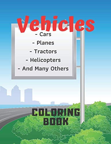 Vehicles Coloring Book Cars, Tractors, Planes, Helicopters And Many Others! For Kids, For Boys, For Children