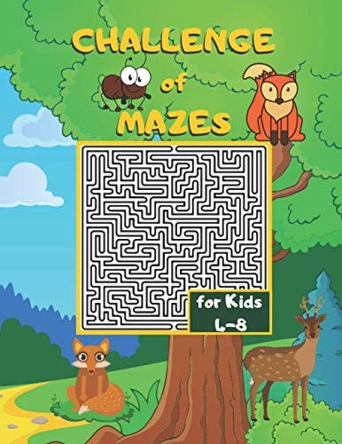 Challenge of Mazes for Kids 4-8 Fun & Challenging Mazes for Kids 4-8. Activity Book for Preschoolers, Maze Activity for Kids Ages 4-8 Puzzles.