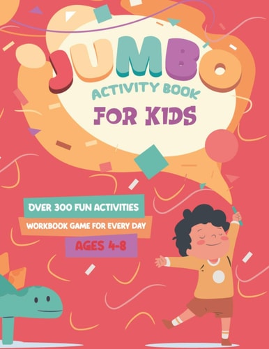 Jumbo Activity Book for Kids Over 300 Fun Activities Workbook Game For Every Day Ages 4-8 - Workbook Games For Daily Fun Activities Of Learning, Tracing, Coloring, Counting, Mazes, Matching, Word Search, Dot to Dot, How to Draw, Magic Coloring and More!