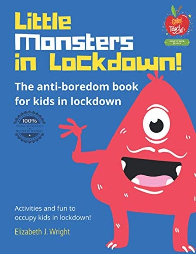 Little Monsters in Lockdown! The Anti-boredom, Fun Activity Book to Keep Kids Occupied and Parents Sane During Lockdown and Rainy Indoor Days!