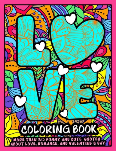 Love Coloring Book A Funny and Cute Coloring Book with Passionate Quotes about Love, Romance and Valentine's Day.