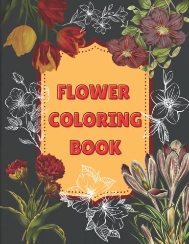 Flower Coloring Book Elegant, Simple and Beautiful Coloring Book for Beginners. Perfect for Anyone, Girls, Women, Grandmothers, Aunts, Etc.