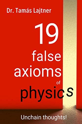 19 False Axioms of Physics Unchain Thoughts!
