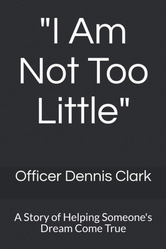 "I Am Not Too Little" A Story of Helping Someone's Dream Come True