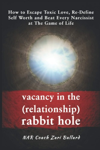 Vacancy in the (Relationship) Rabbit Hole How to Escape Toxic Love, Re-Define Self-Worth and Beat Every Narcissist at the Game of Life