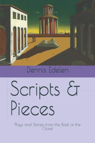 Scripts and Pieces Plays and Stories from the Back of the Closet