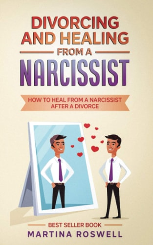 Divorcing and Healing From a Narcissist How to Heal From a Narcissist After a Divorce