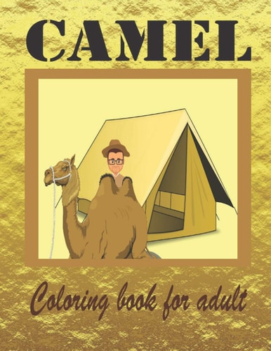Camel Coloring Book for Adult A Stunning Collection of Camel Coloring Patterns; Perfect for Mindfulness During Self Isolation & Social Distancing