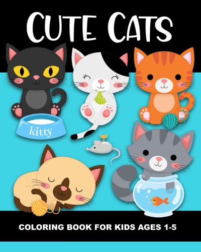 Cute Cats Coloring Book for Kids Ages 1-5 Fun and Simple Images Aimed at Preschoolers and Toddlers - Kittens Playing with Yarn, Fish, a Box, a Toy Mouse, Sleepy Kitty, Happy Kitties and More! Great Gift for Little Boys and Girls and Fun for a Classroom!