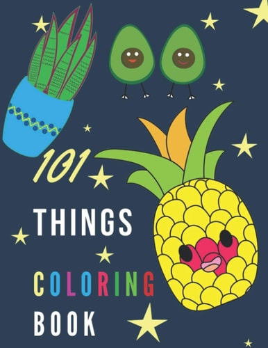 101 Things Coloring Book Do Colored Anything and Everything with Fun and Good Activity for Kids Children Senior Or Beginners