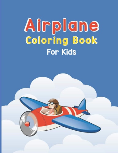 Airplane Coloring Book For Kids Discover An Airplane Coloring Book for Kids Ages 4-8 with 40 Beautiful Coloring Pages of Airplanes, Fighter Jets, Helicopters and More