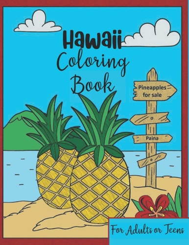 Hawaii Coloring Book For Adults Or Teens - Quick & Easy-to-Color Fun and Relaxing Polynesian and Tropical Scenes of the Big Island and Oahu