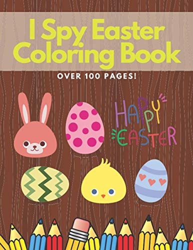I Spy Easter Coloring Book Over 100 Pages of Beautiful Designs, Mazes and Additional Drawings! Education & Fun.