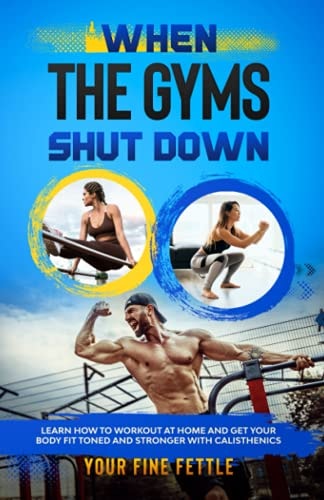 When The Gyms Shut Down Learn how to Work Out at Home and Get Your Body Fit Toned and Stronger with Calisthenics