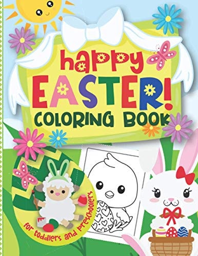 Happy Easter! Coloring Book for Toddlers and Preschoolers Cute and Easy Bunnies, Lambs, Chicken, Easter Eggs and More to Color for Kids Ages 2-5