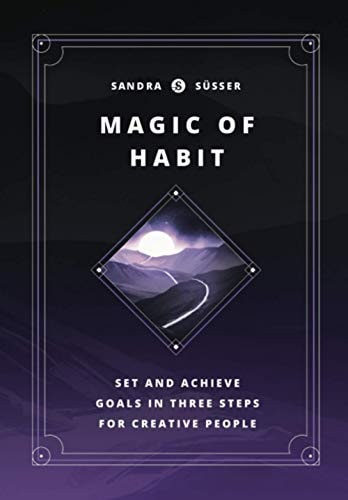 Magic of Habit Set and Achieve Goals in Three Steps for Creative People