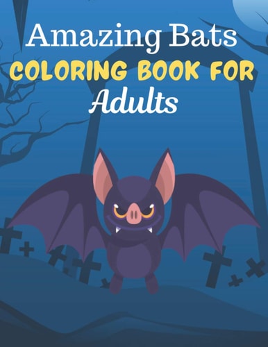 Amazing Bats COLORING BOOK for Adults An Adult Coloring Book Featuring Super Cute Bats Animals. This Book Featuring Fun and Easy Coloring Pages for Animal Lovers. 62 Pages of Fun! Suitable for Adults
