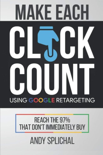Make Each Click Count Using Google Retargeting Reach The 97% That Don't Immediately Buy