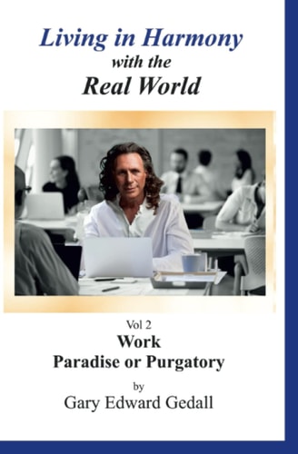 Living in Harmony With the Real World Vol 2 Work Paradise Or Purgatory