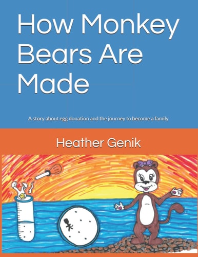 How Monkey Bears Are Made A Story about Egg Donation and the Journey to Become a Family